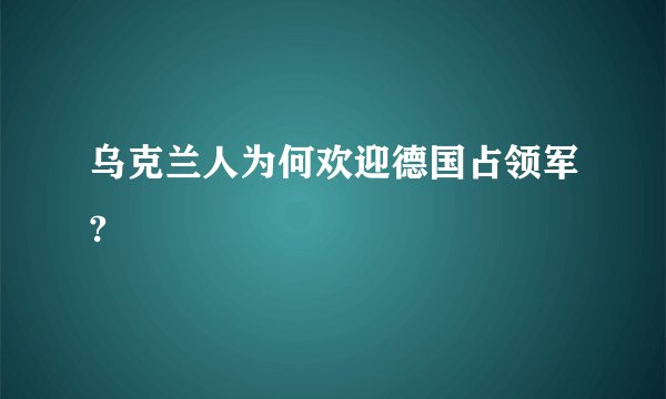 乌克兰人为何欢迎德国占领军?