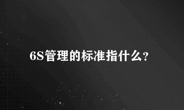 6S管理的标准指什么？