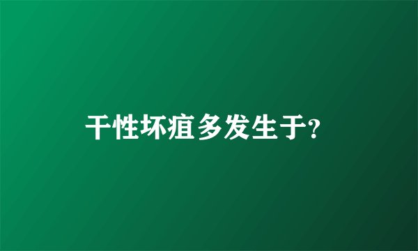 干性坏疽多发生于？