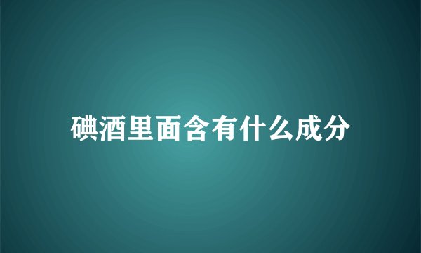 碘酒里面含有什么成分