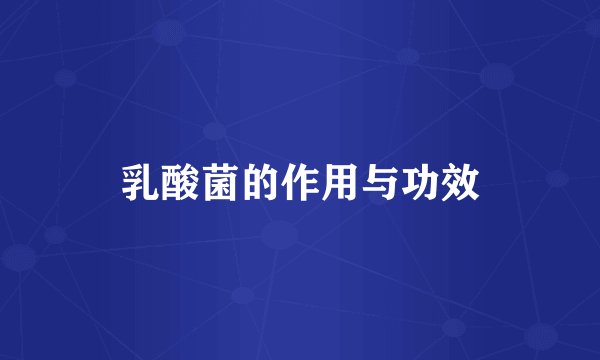 乳酸菌的作用与功效
