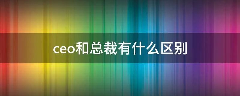 ceo和总裁有什么区别