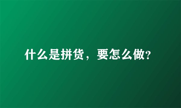什么是拼货，要怎么做？