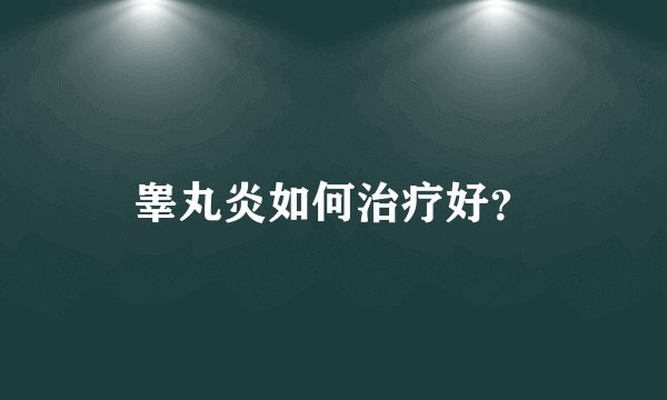 睾丸炎如何治疗好？