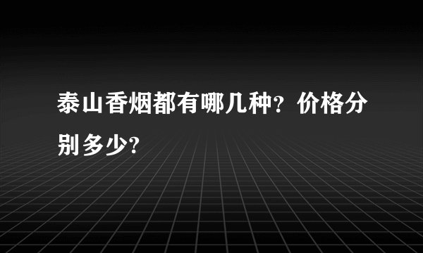 泰山香烟都有哪几种？价格分别多少?