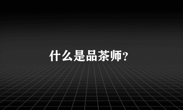什么是品茶师？