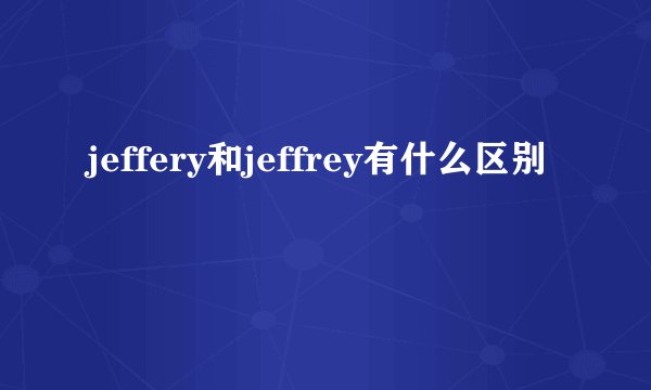 jeffery和jeffrey有什么区别