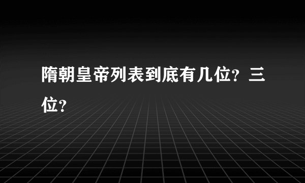 隋朝皇帝列表到底有几位？三位？