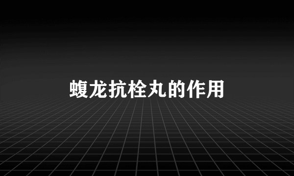 蝮龙抗栓丸的作用