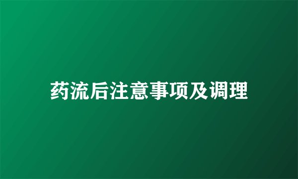 药流后注意事项及调理