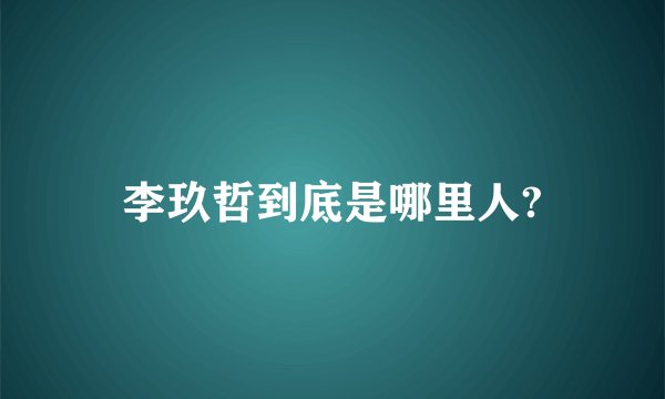 李玖哲到底是哪里人?