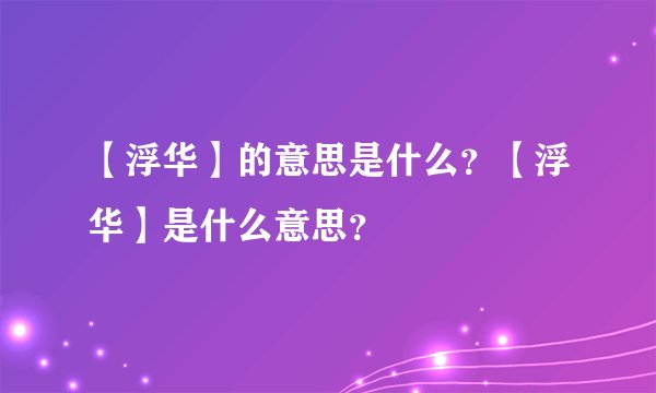 【浮华】的意思是什么？【浮华】是什么意思？