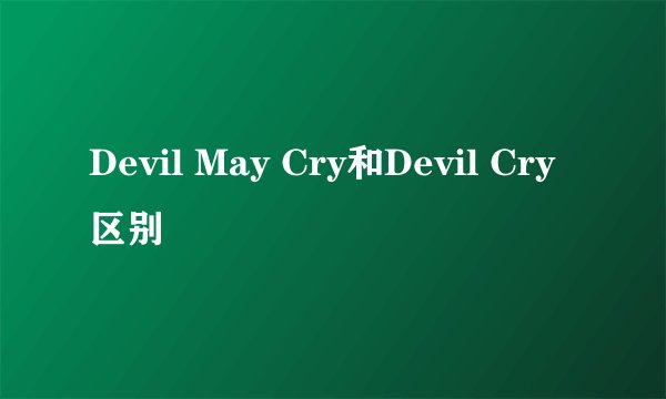 Devil May Cry和Devil Cry 区别