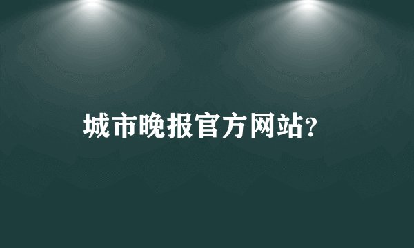 城市晚报官方网站？