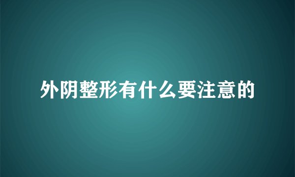 外阴整形有什么要注意的