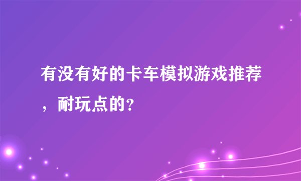 有没有好的卡车模拟游戏推荐，耐玩点的？