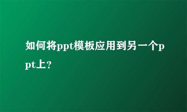 如何将ppt模板应用到另一个ppt上？