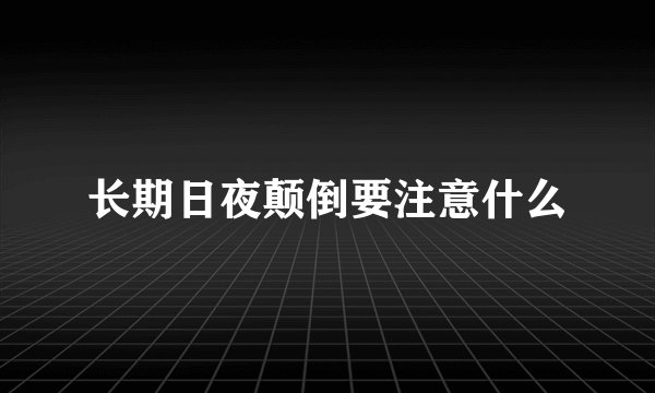 长期日夜颠倒要注意什么