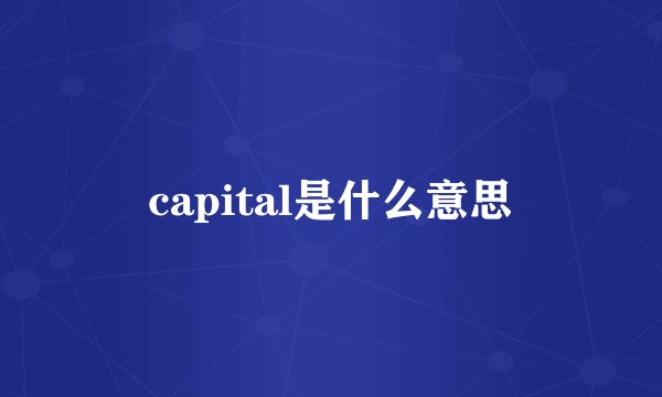 capital是什么意思