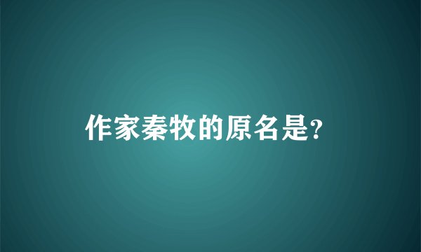作家秦牧的原名是？