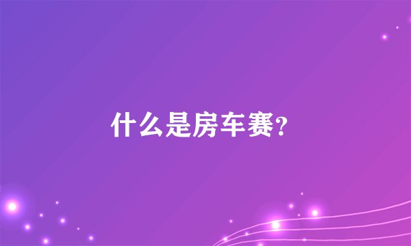 什么是房车赛？