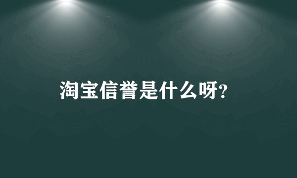 淘宝信誉是什么呀？