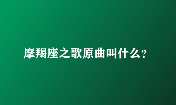 摩羯座之歌原曲叫什么？
