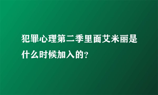 犯罪心理第二季里面艾米丽是什么时候加入的？