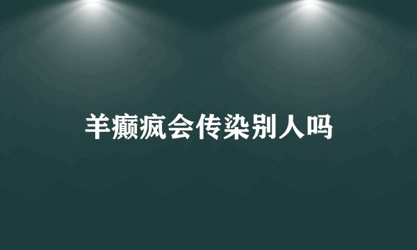 羊癫疯会传染别人吗