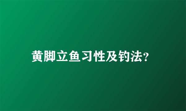 黄脚立鱼习性及钓法？