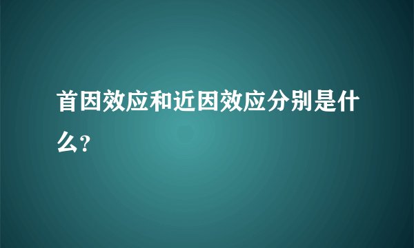 首因效应和近因效应分别是什么？