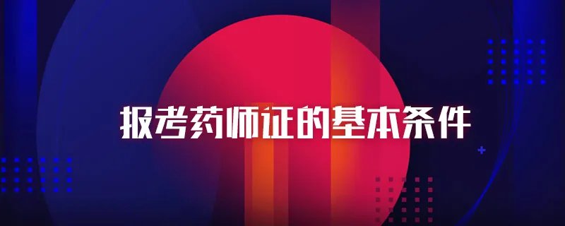 报考药师证的基本条件
