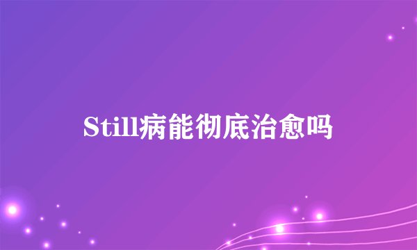 Still病能彻底治愈吗