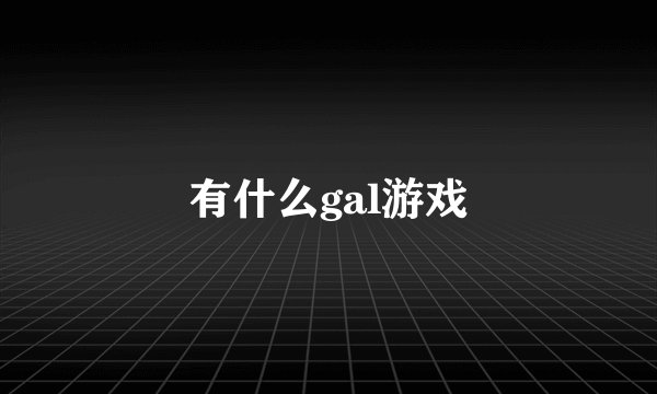 有什么gal游戏