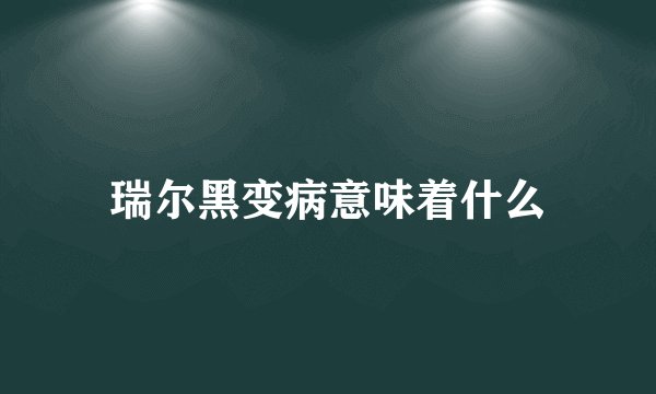 瑞尔黑变病意味着什么