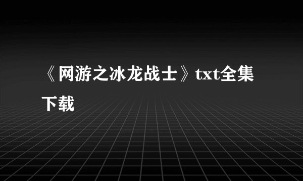 《网游之冰龙战士》txt全集下载