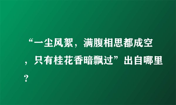 “一尘风絮，满腹相思都成空，只有桂花香暗飘过”出自哪里？