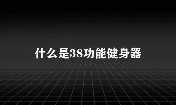 什么是38功能健身器
