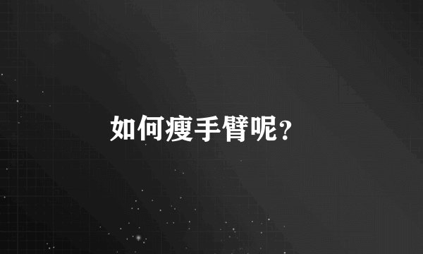 如何瘦手臂呢？ 