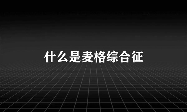 什么是麦格综合征