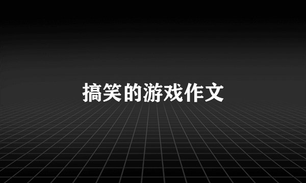 搞笑的游戏作文
