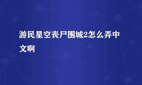 游民星空丧尸围城2怎么弄中文啊