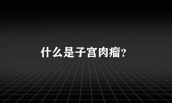 什么是子宫肉瘤？