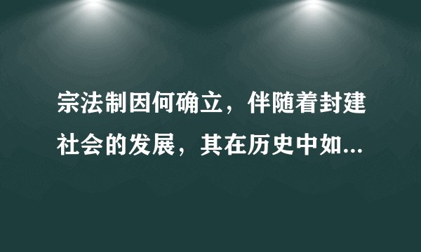 宗法制因何确立，伴随着封建社会的发展，其在历史中如何演变？