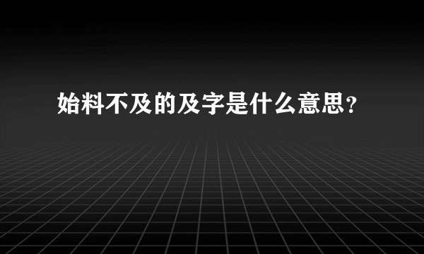 始料不及的及字是什么意思？
