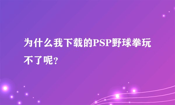 为什么我下载的PSP野球拳玩不了呢？