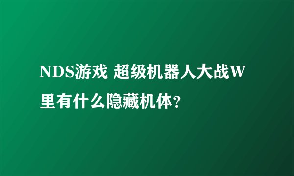 NDS游戏 超级机器人大战W里有什么隐藏机体？