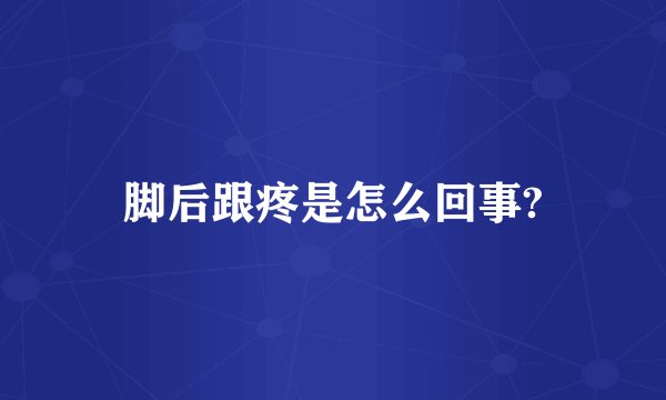 脚后跟疼是怎么回事?