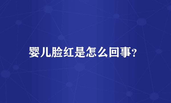 婴儿脸红是怎么回事？