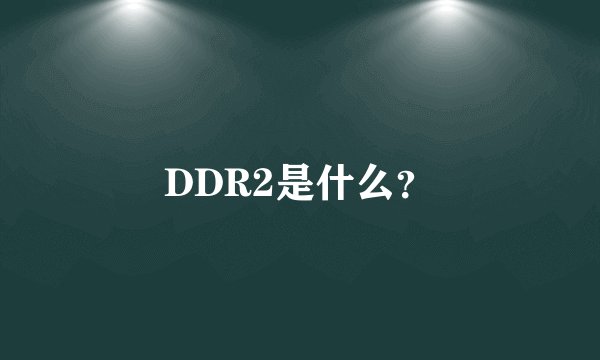 DDR2是什么？